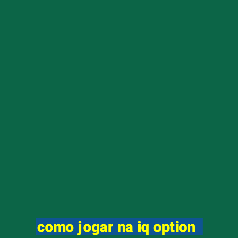 como jogar na iq option